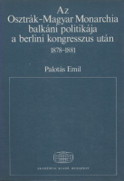 Palotás Emil : Az Osztrák-Magyar Monarchia balkáni politikája a berlini kongresszus után 1878-1881