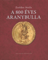 Zsoldos Attila : A 800 éves Aranybulla