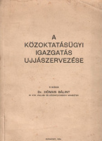 Hóman Bálint : A közoktatásügyi igazgatás ujjászervezése. (1935.)