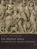 Zanker, Paul - Björn Christian Ewald : Mit Mythen leben - Die Bilderwelt der römischen Sarkophage