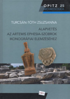 Turcsán-Tóth Zsuzsanna : Alapvetés az Artemis Ephesia-szobrok ikonográfiai elemzéséhez