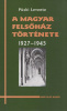 Püski Levente : A Magyar Felsőház története 1927-1945