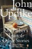 Updike, John  : My Father's Tears and Other Stories