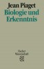 Piaget, Jean : Biologie und Erkenntnis