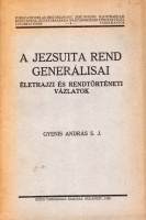 Gyenis András : A Jezsuita rend generálisai. Életrajzi és rendtörténeti vázlatok.
