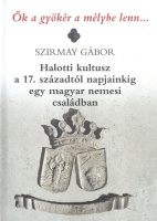 Szirmay Gábor : Halotti kultusz a 17. századtól napjainkig egy magyar nemesi családban