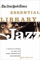Ratliff, Ben : The New York Times Essential Library JAZZ -  Critic's Guide to the 100 Most Important Recordings