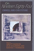 Gleason,  Abbott  - Jack Goldsmith - Martha C. Nussbaum : On Nineteen Eighty-Four - Orwell and our Future