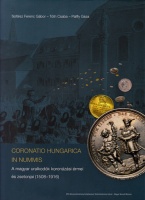 Soltész Ferenc Gábor, Tóth Csaba, Pállfy Géza : Coronatio Hungarica in nummis - A magyar uralkodók koronázási érmei és zsetonjai (1508-1916)