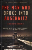 Avey, Denis : The Man Who Broke Into Auschwitz - A True Story of World War II