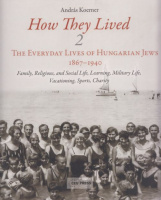 Koerner, András (Körner András) : How They Lived 2. - The Everyday Lives of Hungarian Jews 1867-1940