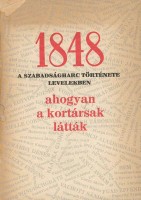 Deák Imre (Szerkesztette)  : 1848. A szabadságharc története levelekben ahogyan a kortársak látták