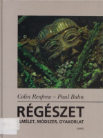 Renfrew, Colin - Bahn, Paul: Régészet - Elmélet, módszer, gyakorlat Renfrew, Colin - Bahn, Paul: Régészet - Elmélet, módszer, gyakorlat
