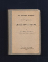 Semmelweis, (Ignác Fülöp) Ignaz Philipp : Die Aetiologie, der Begriff und die Prophylaxis des Kindbettfiebers