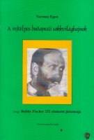 Varnusz Egon : A rejtélyes budapesti sakkvilágbajnok - avagy Bobby Fischer 252 elemzett játszmája.
