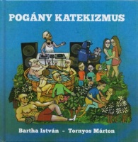 Bartha István - Tornyos Márton (ill.) : Pogány katekizmus - Világnézet, önismeret, életmód, remény.