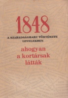 Deák Imre (Összegyűjt.)  : 1848 - A szabadságharc története levelekben ahogyan a kortársak látták