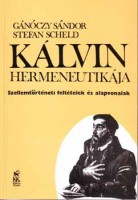 Gánóczy Sándor - Scheld, Stefan : Kálvin hermeneutikája-Szellemtörténeti feltételek és alapvonalak