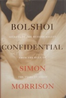 Morrison, Simon : Bolshoi Confidental - Secrets of the Russian Ballet from the Rule of the Tsars to Today