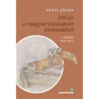 Ernst József : 100 év a magyar lovassport történetéből 3. kötet 1945-1972