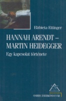 Ettinger, Elzbieta : Hannah Arendt - Martin Heidegger - Egy kapcsolat története.