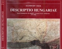 Szathmáry Tibor : Descriptio Hungariae. Magyarország és Erdély nyomtatott térképei 1477-1600