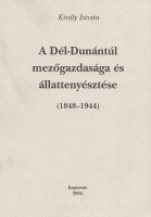 Király István : A Dél-Dunántúl mezőgazdasága és állattenyésztése (1848-1944)