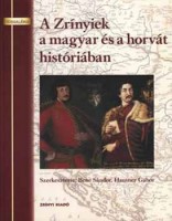 Bene Sándor - Hausner Gábor (szerk.) : A Zrínyiek a magyar és a horvát históriában