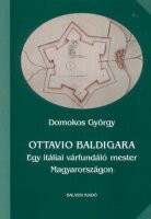 Domokos György : Ottavio Baldigara - Egy itáliai várfundáló mester Magyarországon