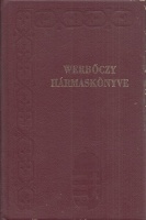 Werbőczy István : Werbőczy István Hármaskönyve [Reprint kiadás]