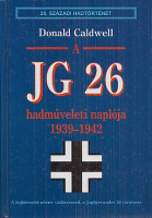 Caldwell, Donald : A JG 26 hadműveleti naplója 1939-1942 - A leghíresebb német vadászezred a Jagdgeswader 26 története