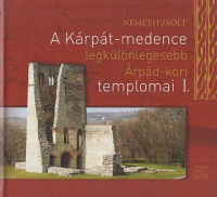 Németh Zsolt : A Kárpát-medence legkülönlegesebb Árpád-kori templomai I.