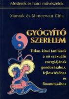 Chia,  Mantak - Maneewan Chia : Gyógyító szerelem - Titkos kínai tanítások a nő szexuális energiájának gondozásához, fejlesztéséhez és finomításához