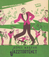 Simon Géza Gábor : Képes magyar jazztörténet / Hungarian Jazz History in Pictures