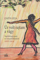 Csáth Géza : Úr volt rajtam a vágy - Naplófeljegyzések és visszaemlékezések 1906-1914