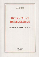Maghiar : Holocaust Romániában - Exodus a Vaskapun át