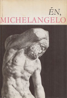 Michelangelo : Én, Michelangelo - Levelek, versek, dokumentumok
