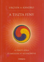 Urgyen és Kandro : A tiszta fény - A tibeti jóga és meditáció kézikönyve