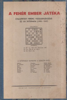 Chalupetzky Ferenc : A fehér ember játéka - -- visszaemlékezései és 150 játszmája (1902 - 1947)
