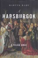 Rady, Martyn : A Habsburgok - A világ urai