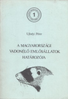 Ujhelyi Péter : A magyarországi vadonélő emlősállatok határozója (Küllemi és csonttani bélyegek alapján)