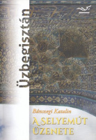Bánszegi Katalin : A selyemút üzenete - Üzbegisztán