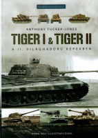 Tucker-Jones, Anthony : Tiger I & Tiger II - A II. világháború képekben