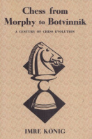 König Imre : Chess from Morphy to Botvinnik - A Century of Chess Evolution