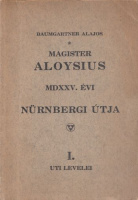 Baumgartner Alajos : Magister Aloysius MDXXV. évi nürnbergi útja - I. Uti levelei