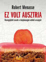 Menasse, Robert : Ez volt Ausztria - Összegyűjtött esszék a tulajdonságok nélküli országról