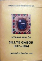 Nyakas Miklós : Sillye Gábor a szabadságharc kormánybiztosa, a hajdúkerület utolsó főkapitánya 1817-1894