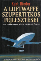 Rieder, Kurt : A Luftwaffe szupertitkos fejlesztései - A III. Birodalom kísérleti repülőgépei