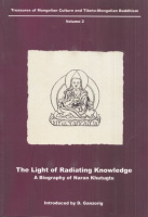 The Light of Radiating Knowledge - A Biography of Naran Khutugtu