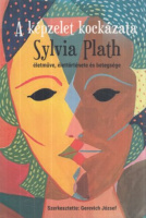 Gerevich József (szerk.) : A képzelet kockázata - Sylvia Plath életműve, élettörténete és betegsége
